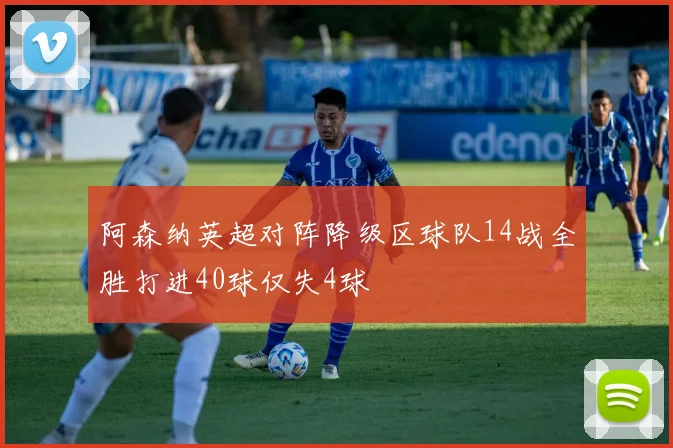 阿森纳英超对阵降级区球队14战全胜打进40球仅失4球