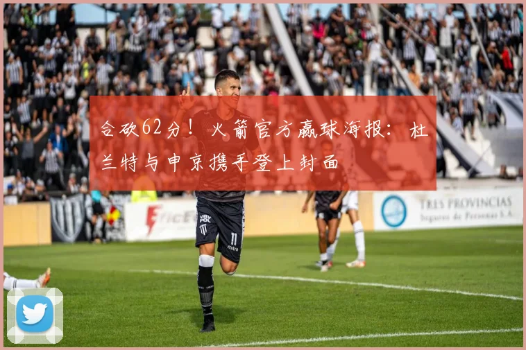 合砍62分！火箭官方赢球海报：杜兰特与申京携手登上封面
