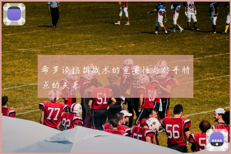 希罗谈挡拆战术的重要性与对手特点的关系