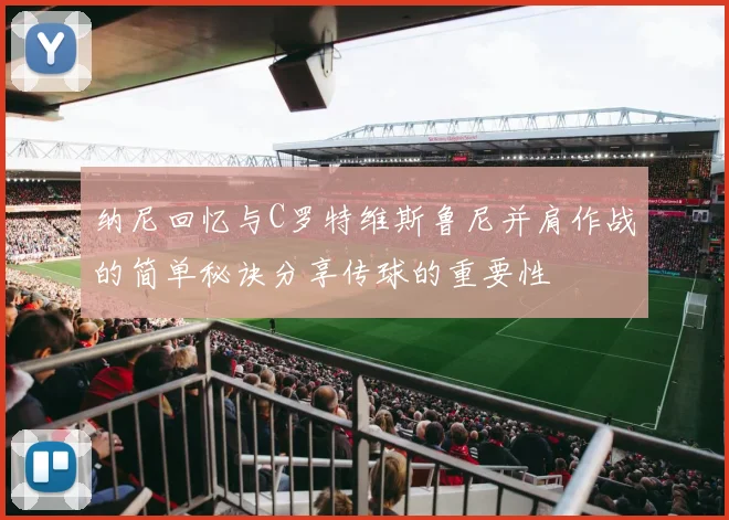 纳尼回忆与C罗特维斯鲁尼并肩作战的简单秘诀分享传球的重要性